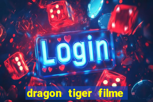 dragon tiger filme completo dublado online